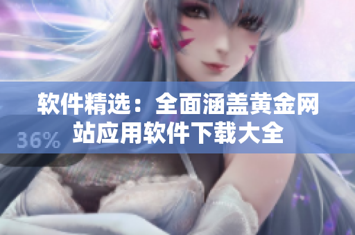 软件精选：全面涵盖黄金网站应用软件下载大全