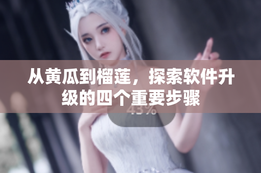 从黄瓜到榴莲，探索软件升级的四个重要步骤
