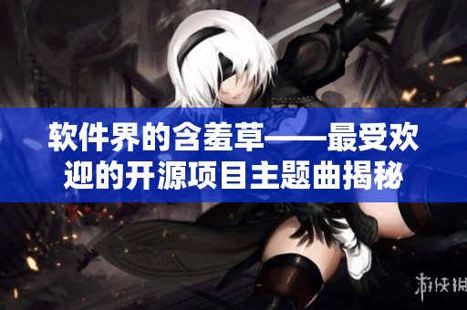 软件界的含羞草——最受欢迎的开源项目主题曲揭秘