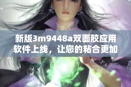 新版3m9448a双面胶应用软件上线，让您的粘合更加方便！