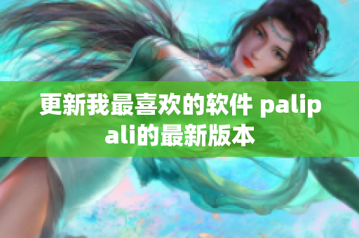 更新我最喜欢的软件 palipali的最新版本