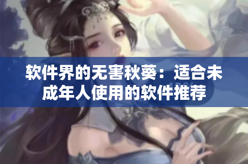 软件界的无害秋葵：适合未成年人使用的软件推荐