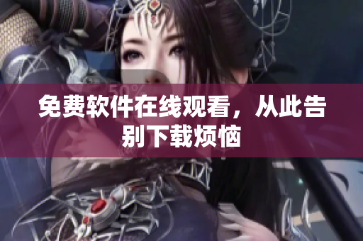 免费软件在线观看，从此告别下载烦恼