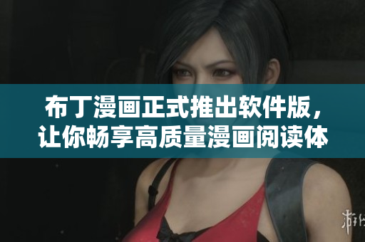 布丁漫画正式推出软件版，让你畅享高质量漫画阅读体验！