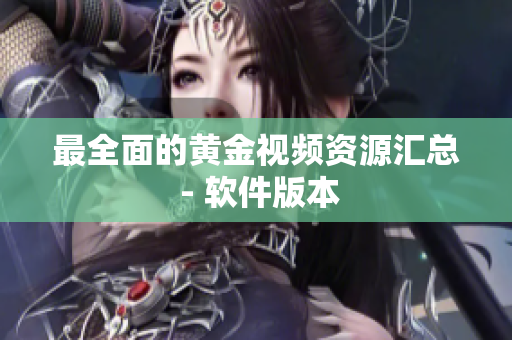 最全面的黄金视频资源汇总 - 软件版本