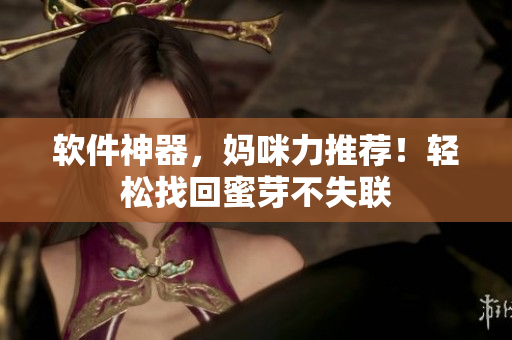 软件神器，妈咪力推荐！轻松找回蜜芽不失联