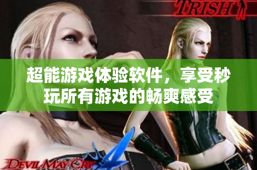 超能游戏体验软件，享受秒玩所有游戏的畅爽感受