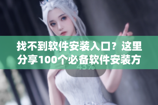 找不到软件安装入口？这里分享100个必备软件安装方法(1)