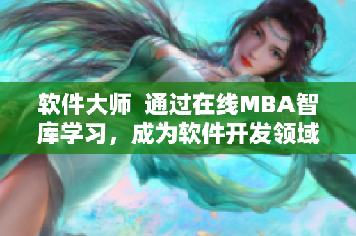 软件大师  通过在线MBA智库学习，成为软件开发领域的专家