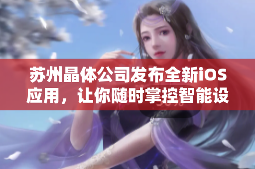 苏州晶体公司发布全新iOS应用，让你随时掌控智能设备