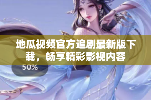 地瓜视频官方追剧最新版下载，畅享精彩影视内容