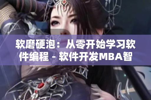 软磨硬泡：从零开始学习软件编程 - 软件开发MBA智库