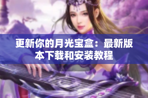 更新你的月光宝盒：最新版本下载和安装教程