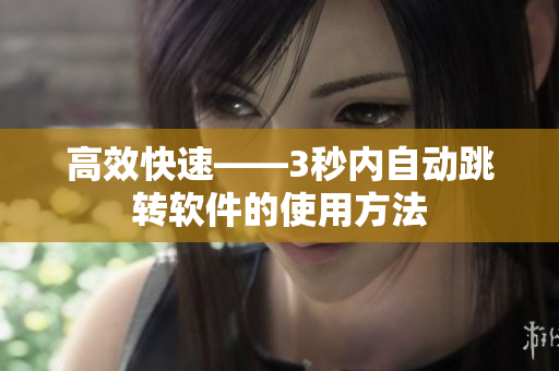 高效快速——3秒内自动跳转软件的使用方法