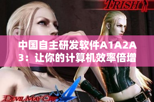 中国自主研发软件A1A2A3：让你的计算机效率倍增