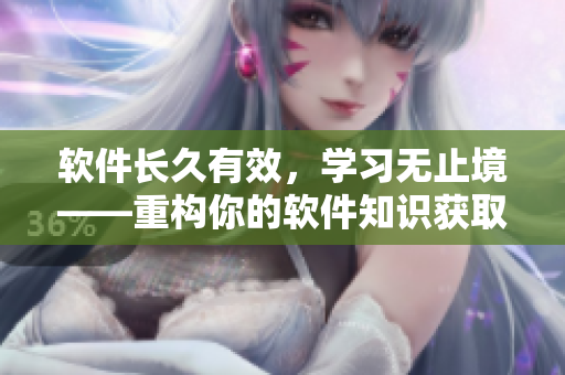 软件长久有效，学习无止境——重构你的软件知识获取方式