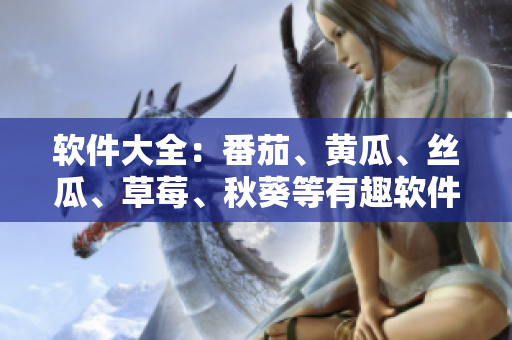 软件大全：番茄、黄瓜、丝瓜、草莓、秋葵等有趣软件推荐