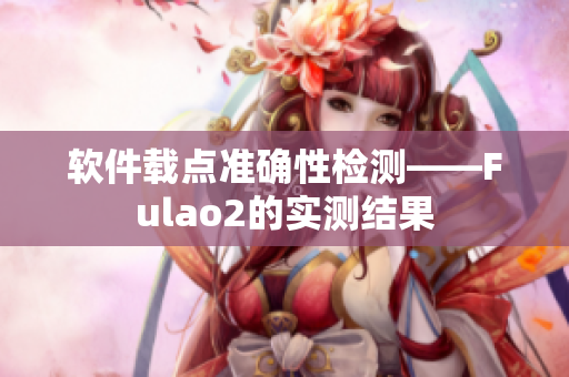 软件载点准确性检测——Fulao2的实测结果