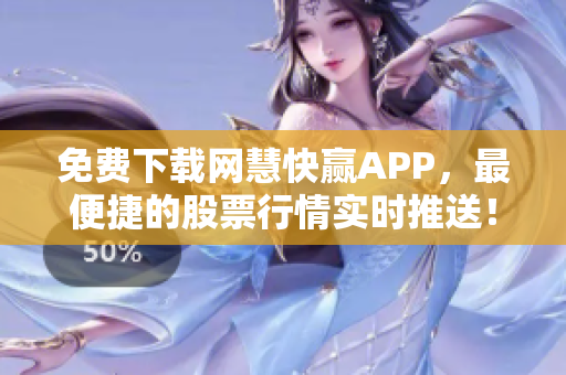 免费下载网慧快赢APP，最便捷的股票行情实时推送！