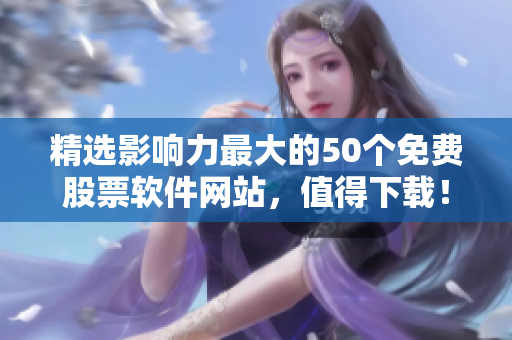 精选影响力最大的50个免费股票软件网站，值得下载！