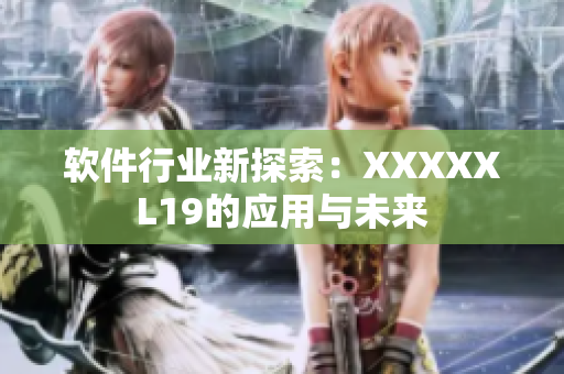 软件行业新探索：XXXXXL19的应用与未来