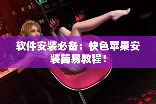 软件安装必备：快色苹果安装简易教程！
