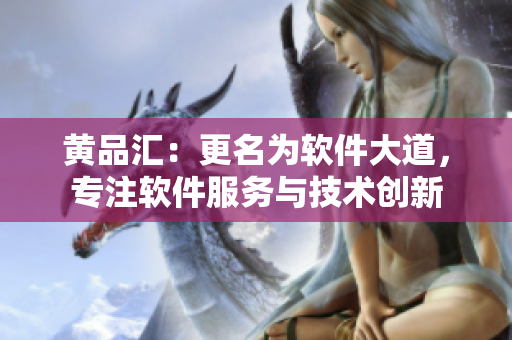 黄品汇：更名为软件大道，专注软件服务与技术创新