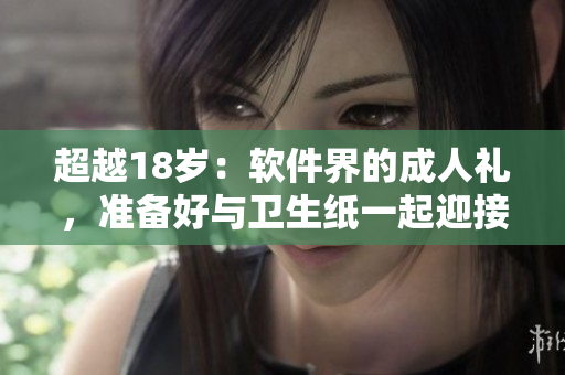 超越18岁：软件界的成人礼，准备好与卫生纸一起迎接吧！
