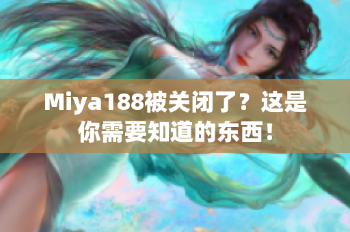 Miya188被关闭了？这是你需要知道的东西！