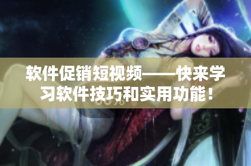 软件促销短视频——快来学习软件技巧和实用功能！
