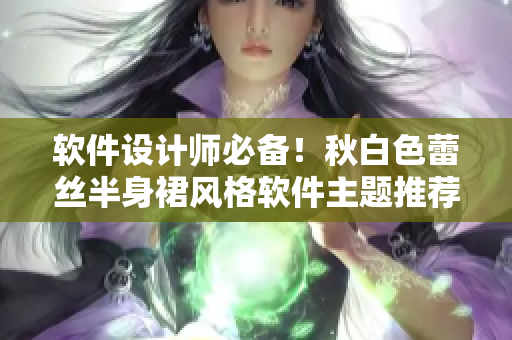 软件设计师必备！秋白色蕾丝半身裙风格软件主题推荐