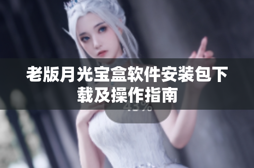 老版月光宝盒软件安装包下载及操作指南