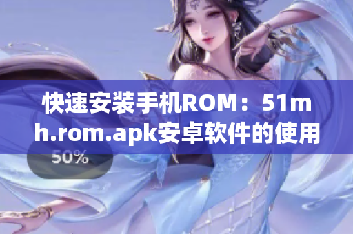 快速安装手机ROM：51mh.rom.apk安卓软件的使用教程