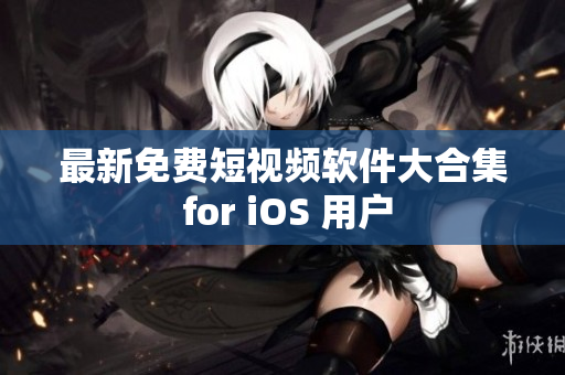 最新免费短视频软件大合集 for iOS 用户