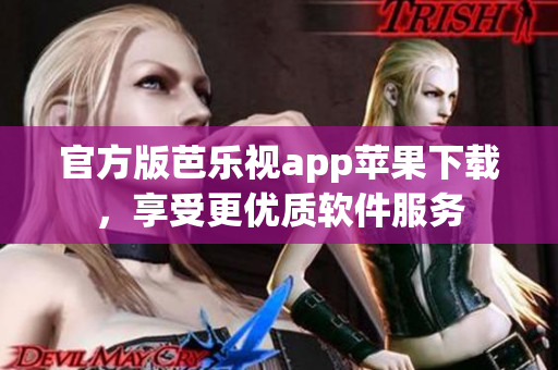 官方版芭乐视app苹果下载，享受更优质软件服务