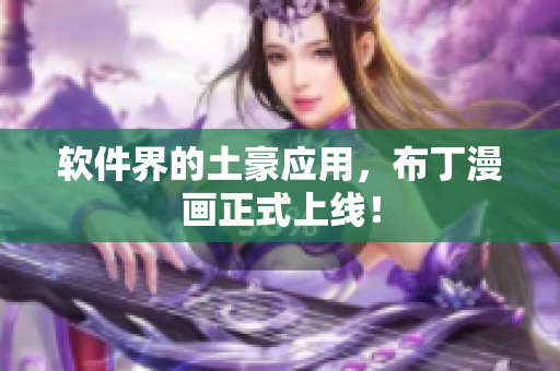 软件界的土豪应用，布丁漫画正式上线！