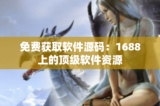 免费获取软件源码：1688上的顶级软件资源