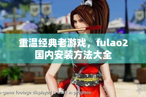 重温经典老游戏，fulao2国内安装方法大全