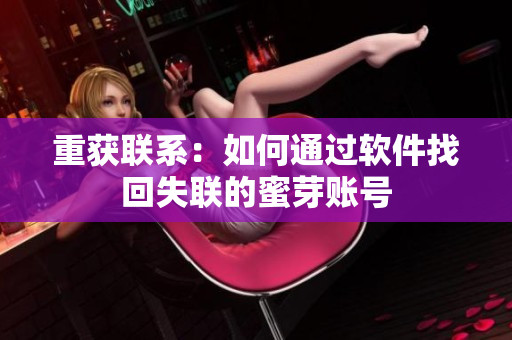 重获联系：如何通过软件找回失联的蜜芽账号