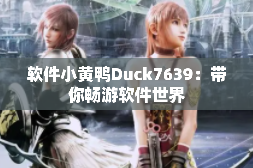 软件小黄鸭Duck7639：带你畅游软件世界