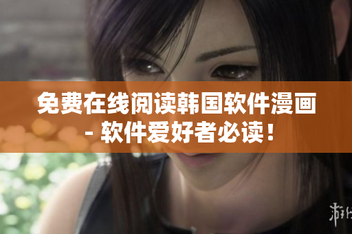免费在线阅读韩国软件漫画 - 软件爱好者必读！
