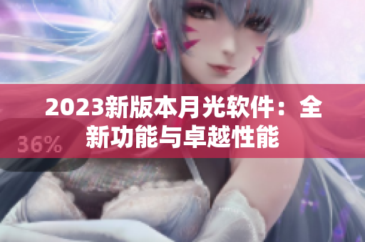 2023新版本月光软件：全新功能与卓越性能