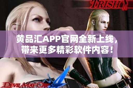 黄品汇APP官网全新上线，带来更多精彩软件内容！