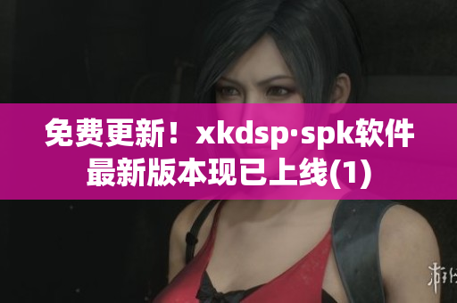 免费更新！xkdsp·spk软件最新版本现已上线(1)