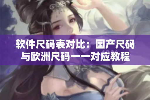 软件尺码表对比：国产尺码与欧洲尺码一一对应教程